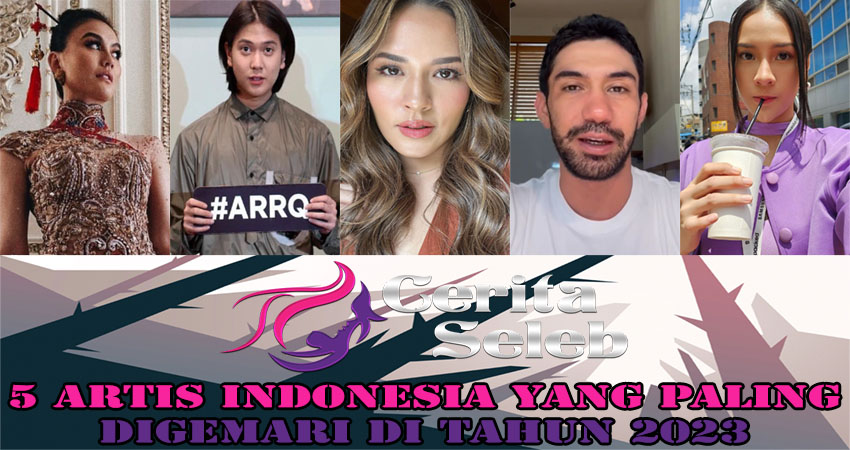 5 Artis Indonesia Yang Paling Digemari Di Tahun 2023