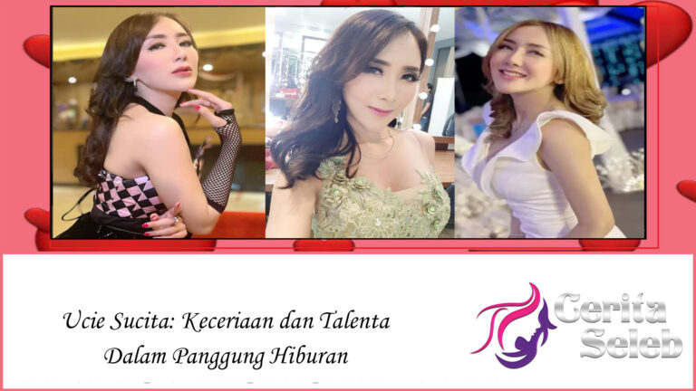 Ucie Sucita: Keceriaan dan Talenta Dalam Panggung Hiburan